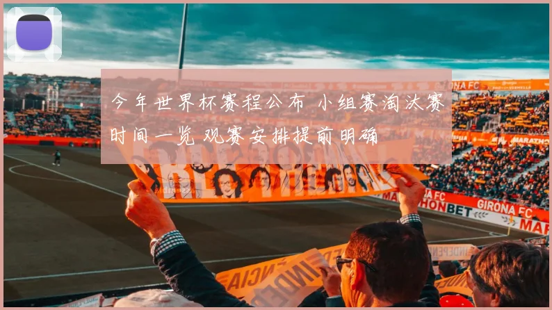 今年世界杯赛程公布 小组赛淘汰赛时间一览 观赛安排提前明确