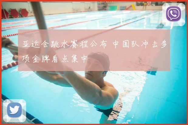 亚运会跳水赛程公布 中国队冲击多项金牌看点集中