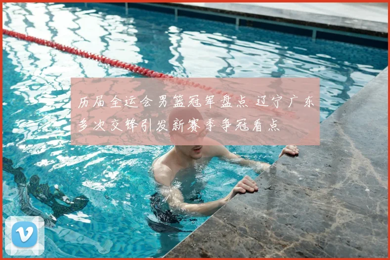 历届全运会男篮冠军盘点 辽宁广东多次交锋引发新赛季争冠看点