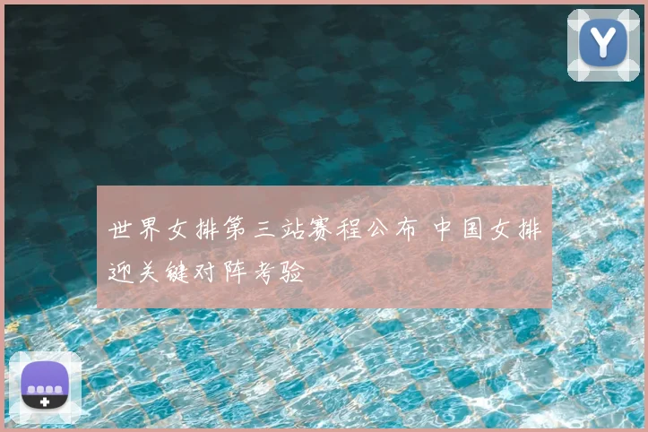 世界女排第三站赛程公布 中国女排迎关键对阵考验