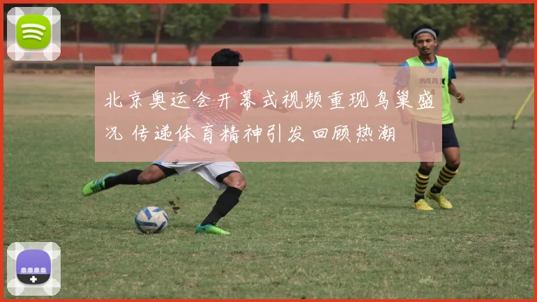 北京奥运会开幕式视频重现鸟巢盛况 传递体育精神引发回顾热潮