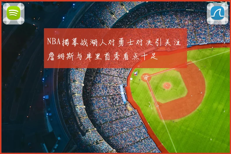 NBA揭幕战湖人对勇士对决引关注 詹姆斯与库里首秀看点十足