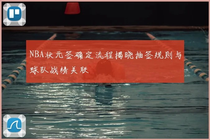 NBA状元签确定流程揭晓抽签规则与球队战绩关联