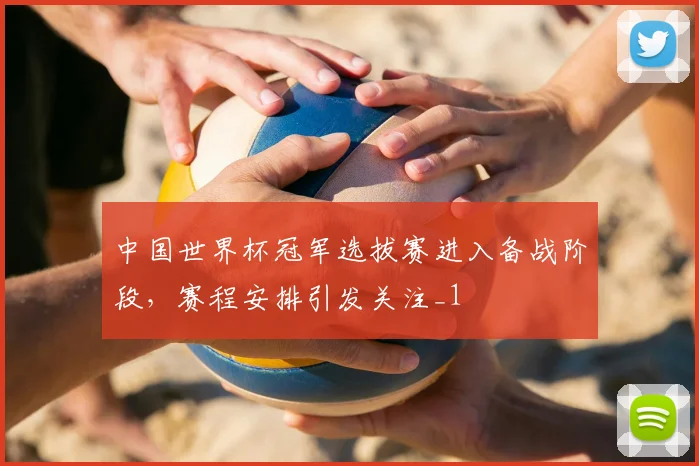 中国世界杯冠军选拔赛进入备战阶段，赛程安排引发关注_1